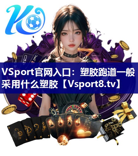 VSport官网入口：塑胶跑道一般采用什么塑胶